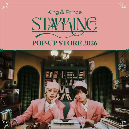 King & Prince POP-UP STORE 2026 “STARRING"